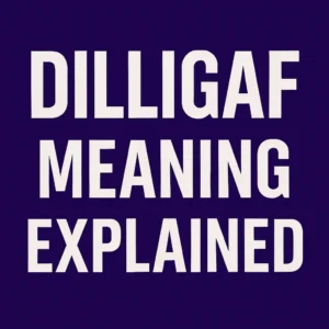 DILLIGAF meaning